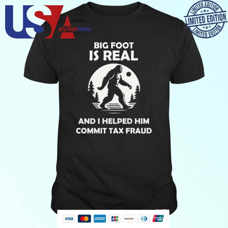 The Irony Closet Bigfoot Is Real And I Helped Him Commit Tax Fraud Shirt