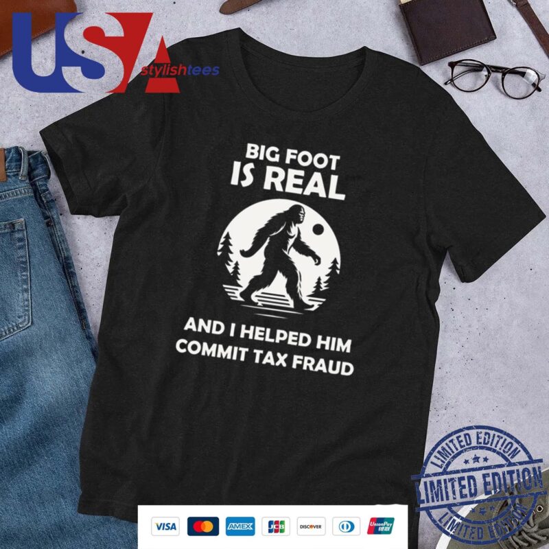 The Irony Closet Bigfoot Is Real And I Helped Him Commit Tax Fraud Shirt