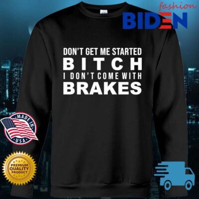 Don't get Me started bitch I don't come with brakes s Bidenfashion sweater den