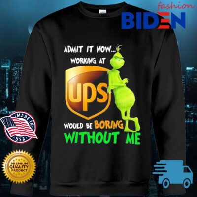 Grinch Admit It Now Working At Ups Would Be Boring Without Me Shirt Bidenfashion sweater den