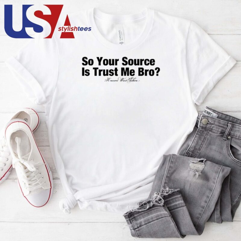 So Your Source Is Trust Me Bro T-shirt
