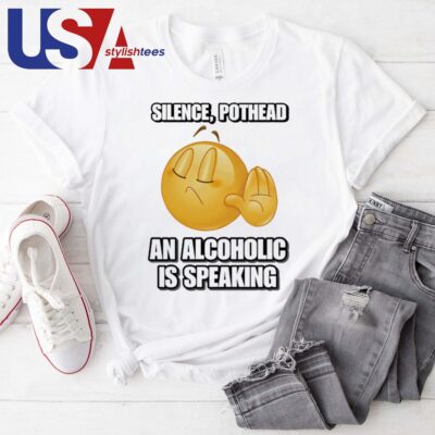 Silence Pothead An Alcoholic Is Speaking Cringey Shirt
