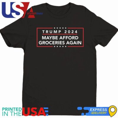 Trump 2024 Maybe Afford Groceries Again Shirt