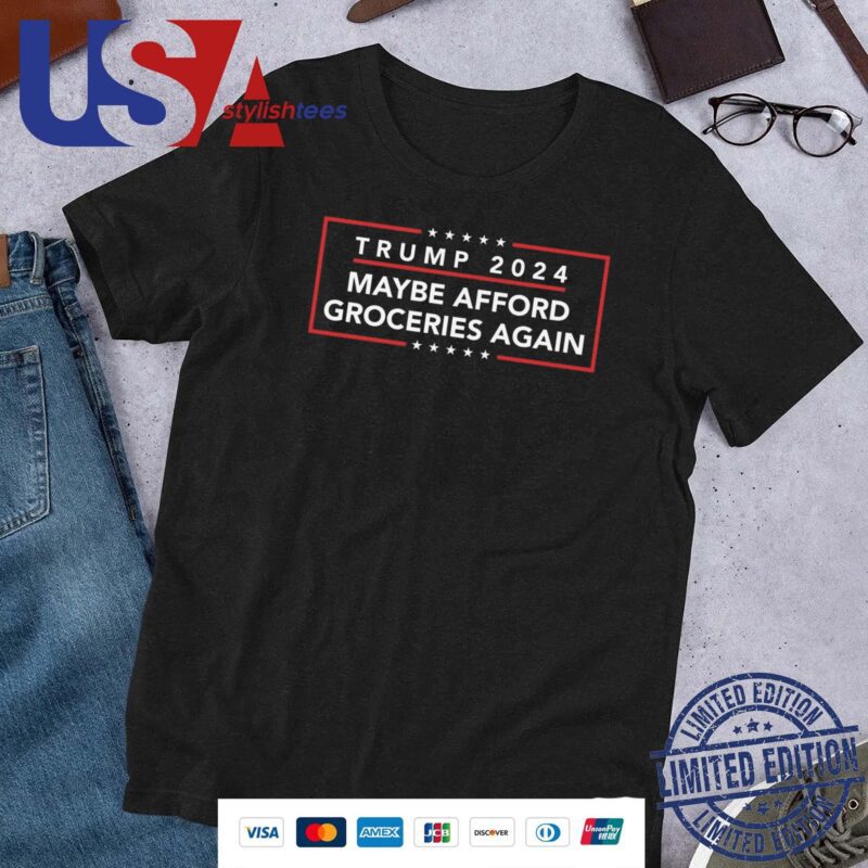 Trump 2024 Maybe Afford Groceries Again Shirt