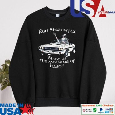 Official Run Shadowfax Show Us The Meaning Of Haste sweater