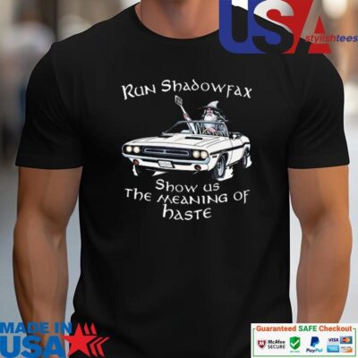 Official Run Shadowfax Show Us The Meaning Of Haste unisex