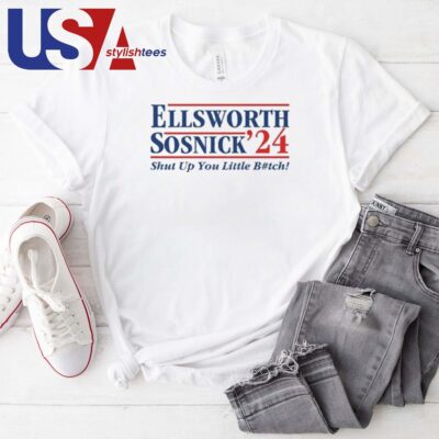 Ellsworth Sosnick 2024 Shut Up You Little Bitch T-shirt