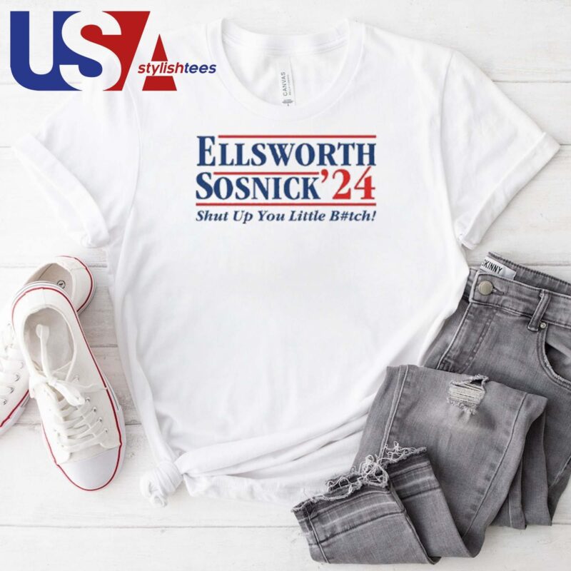 Ellsworth Sosnick 2024 Shut Up You Little Bitch T-shirt