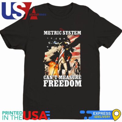The Metric System Can't Measure Freedom Shirt