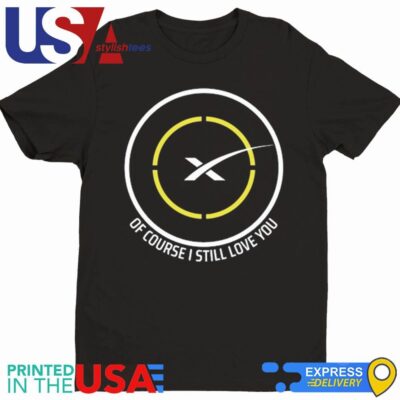 Spacex Of Course I Still Love You Drone Ship Shirt