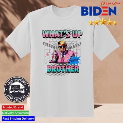 Trump What's Up Brother Tuesday Vote Shirt