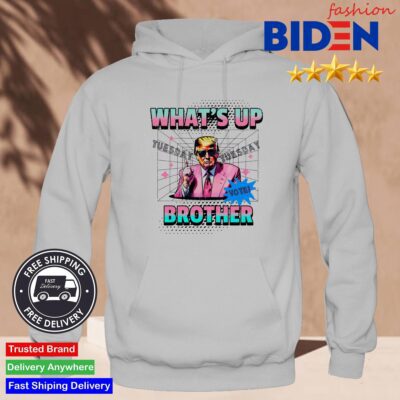 Trump What's Up Brother Tuesday Vote Hoodie