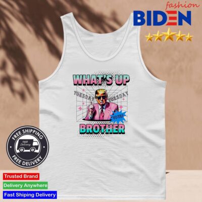 Trump What's Up Brother Tuesday Vote Tank Top