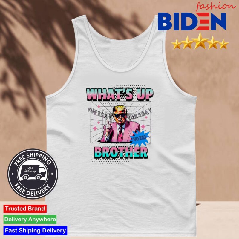 Trump What's Up Brother Tuesday Vote Tank Top