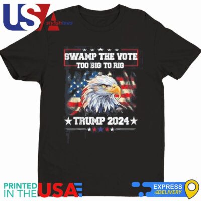 Trump Swamp The Vote USA Too Big To Rig American Flag Eagle Shirt