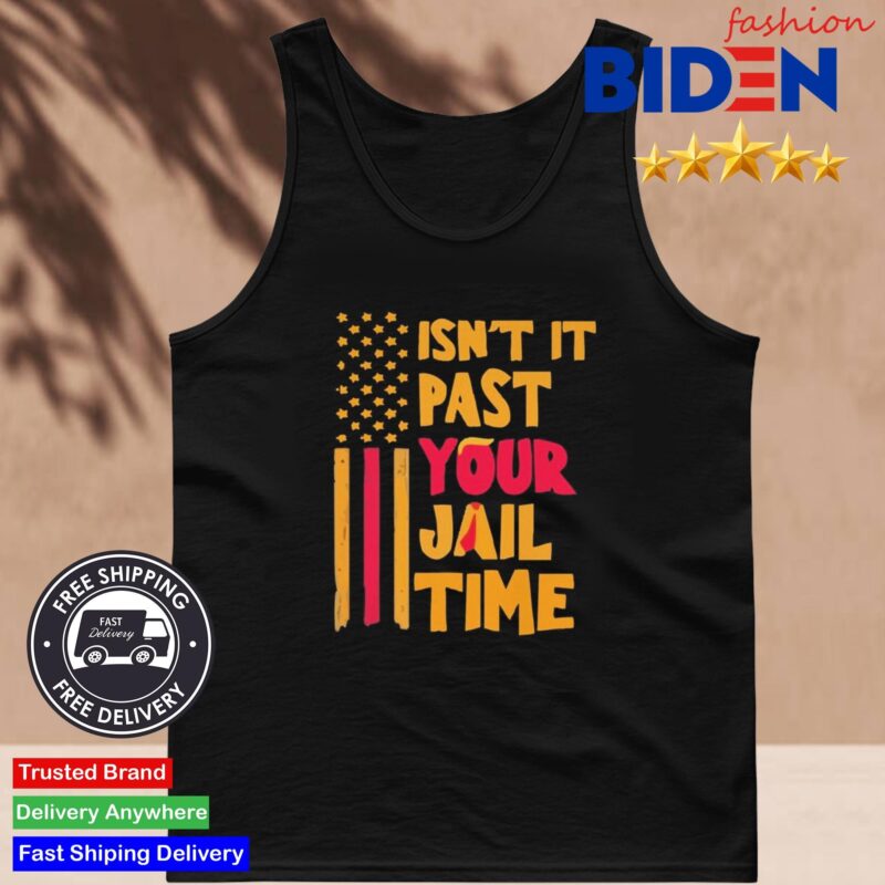 Isn't It Past Your Jail Time Shirt Tank Top Den.jpg