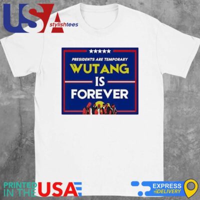 Presidents Are Temporary Wu Tang Is Forever Presidential Election Shirt