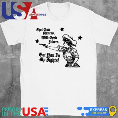Shotgun Sinners, Wild Eyed Jokers Got You In My Sights Shirt