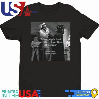 Strong People Don't Put Others Down They Lift Them Up Darth Vader Philanthropist Shirt