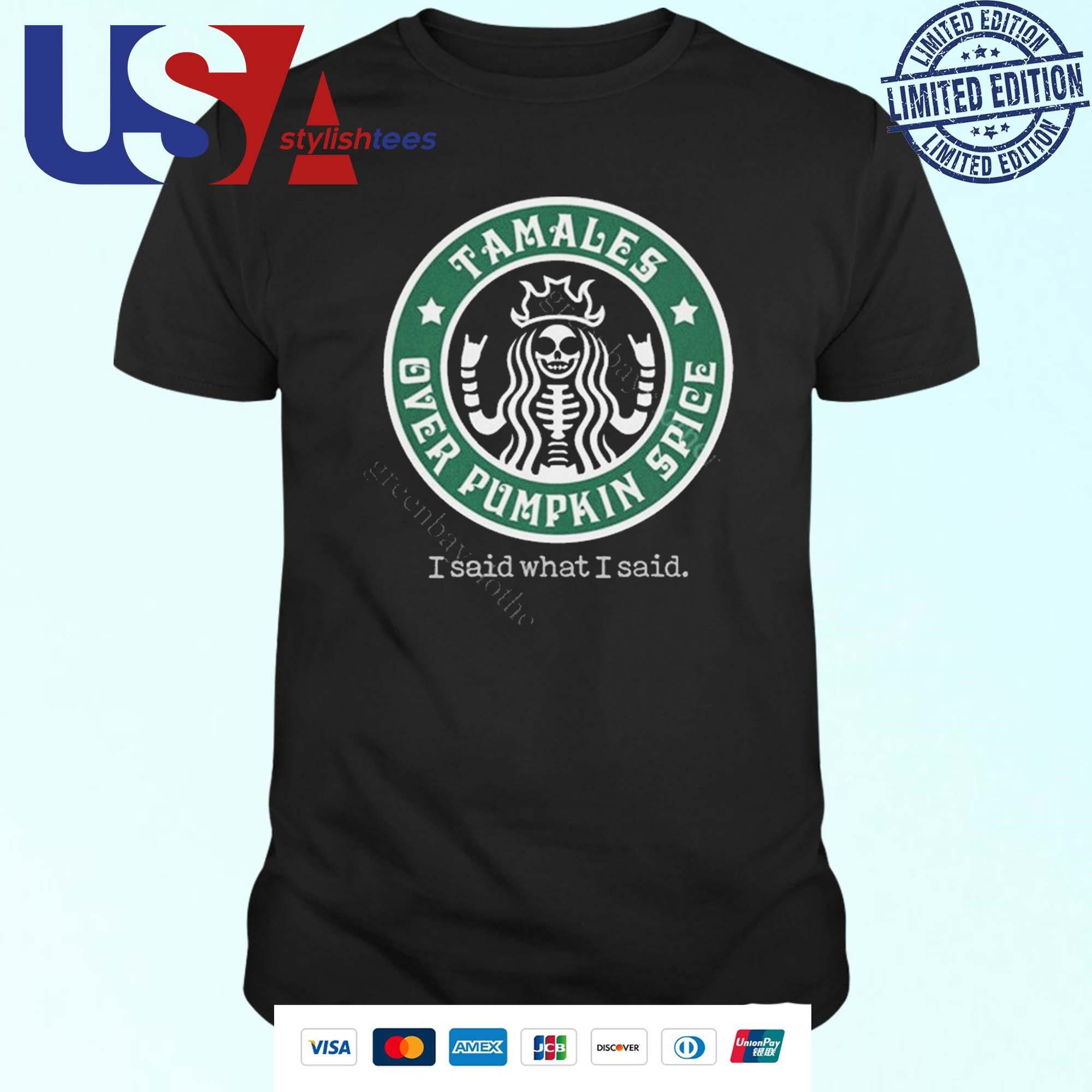 tamales-over-pumpkin-spice-i-said-what-i-said-t-shirt Tamales Over Pumpkin Spice I Said What I Said T-shirt