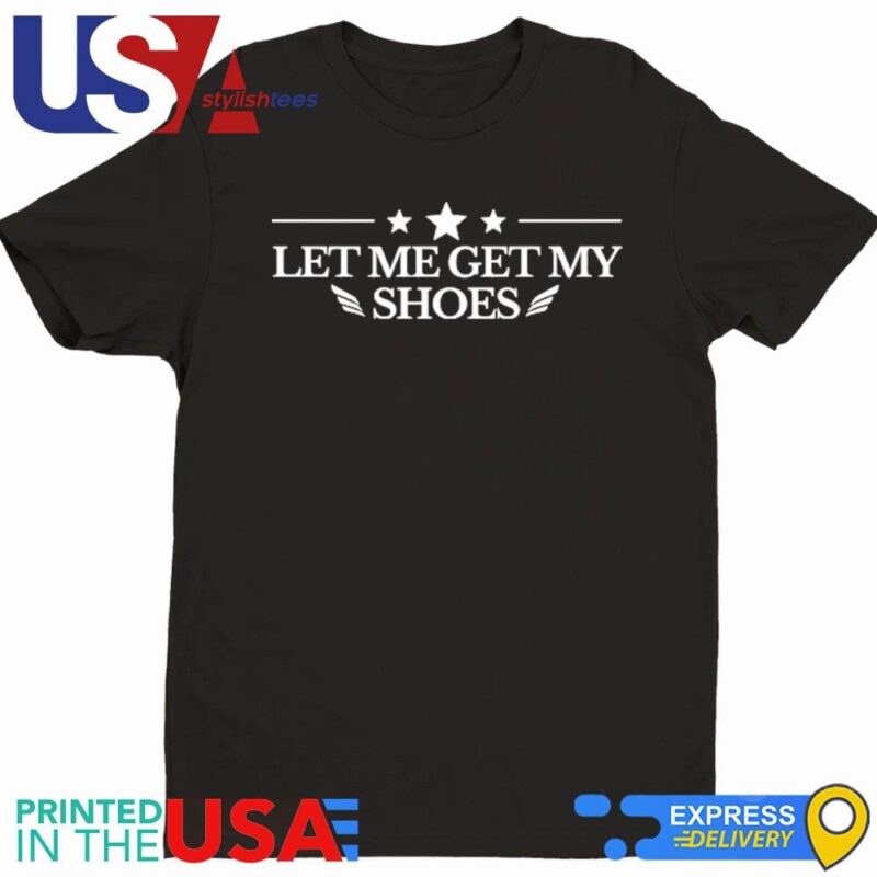 Official Trump Assassination Let Me Get My Shoes Funny Trump Quote Butker Statement Usa T-Shirt