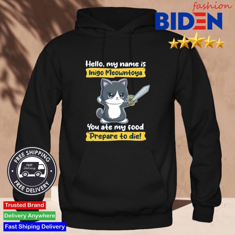 Hello My Name is Inigo Montoya You Ate My Food Prepare To Die Shirt Hoodie Den