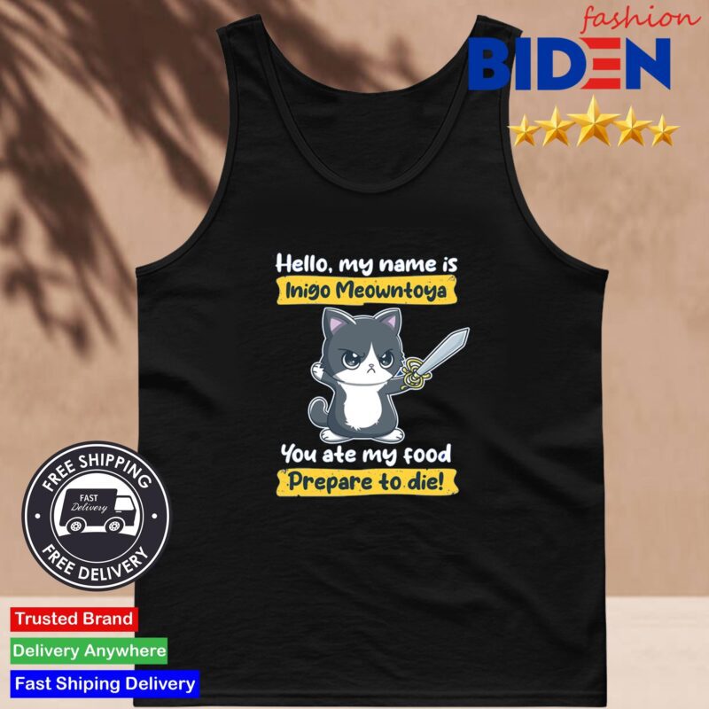 Hello My Name is Inigo Montoya You Ate My Food Prepare To Die Shirt Tank Top Den