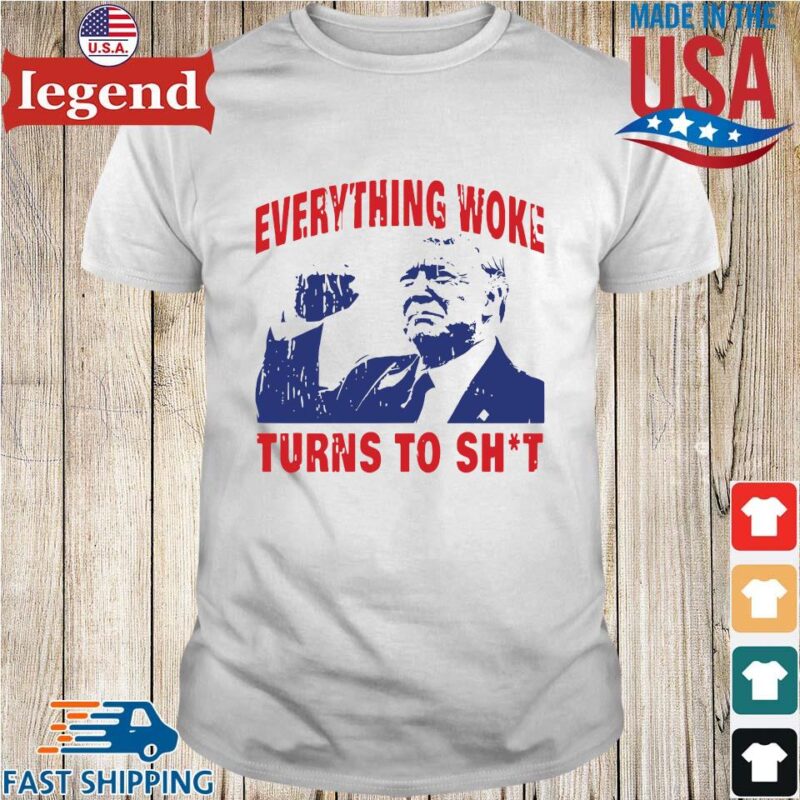 Donald Trump Everything Woke Turns To Shit Shirt