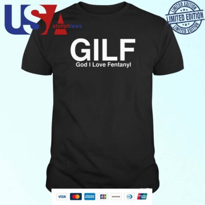 Gilf God I Love Fentanyl T-shirt