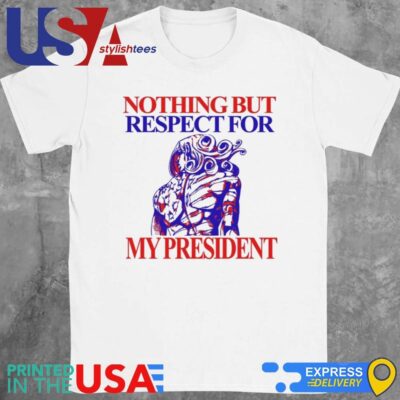 Nothing But Respect For My President Shirt
