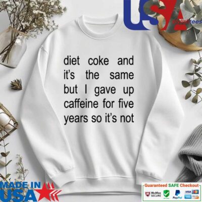 Official Diet Coke And It's The Same But I Gave Up Caffeine For Five Years So It's Not sweater