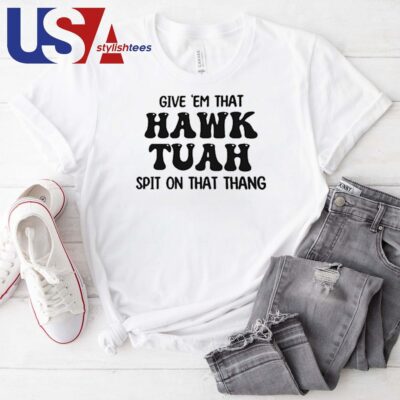 Official Give 'Em That Hawk Tuah Spit On That Thang Shirt