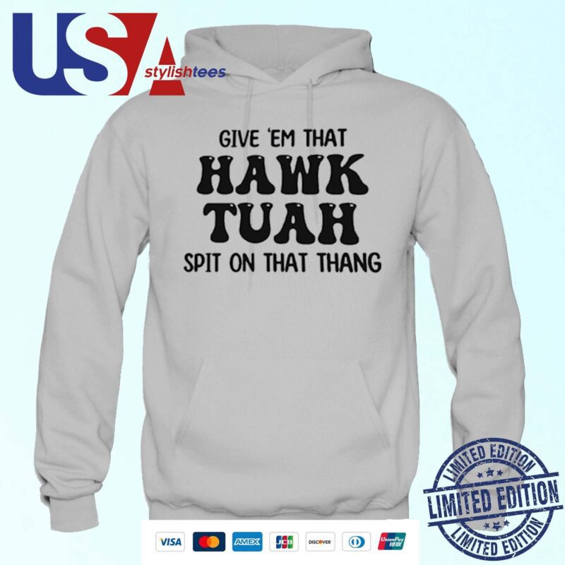 Official Give 'Em That Hawk Tuah Spit On That Thang Hoodie