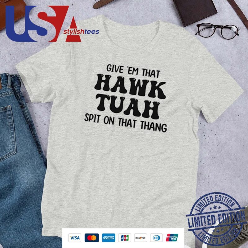 Official Give 'Em That Hawk Tuah Spit On That Thang Shirt