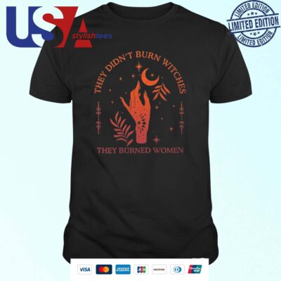 They Didn't Burn Witches They Burned Women Witchy T-shirt