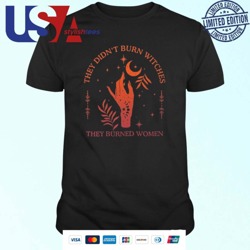 They Didn't Burn Witches They Burned Women Witchy T-shirt