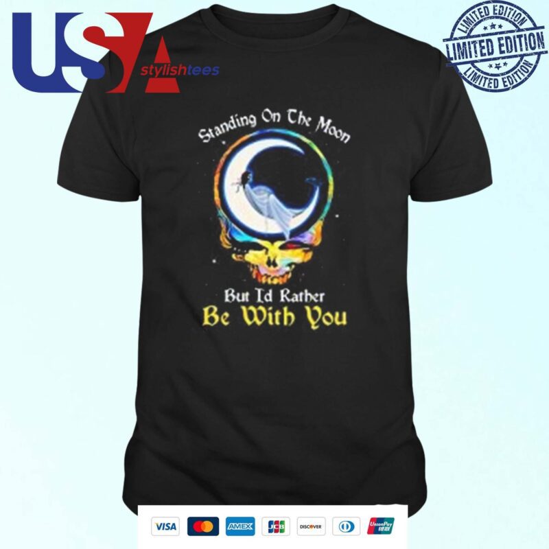 Standing On The Moon But I'd Rather Be With You Grateful Dead T-shirt