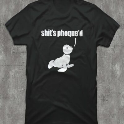 Shit’S Phoque’D Shirt