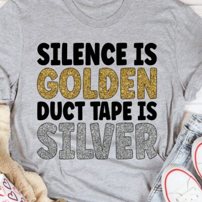 Silence Is Golden Duct Tape Is Silver Shirt