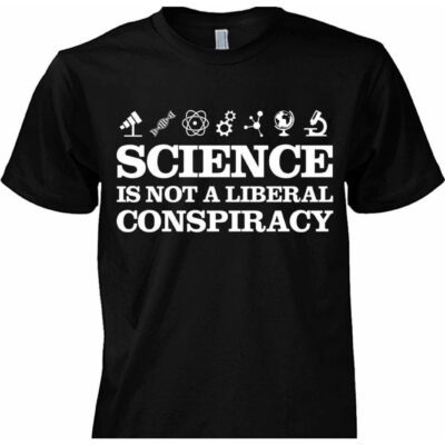 Science Is Not A Liberal Conspiracy Shirt