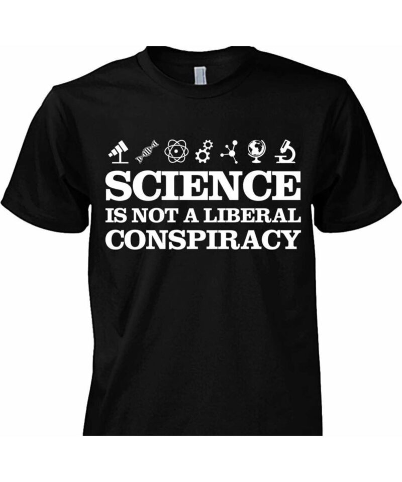 Science Is Not A Liberal Conspiracy Shirt