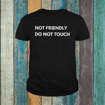Not Friendly Do Not Touch Shirt