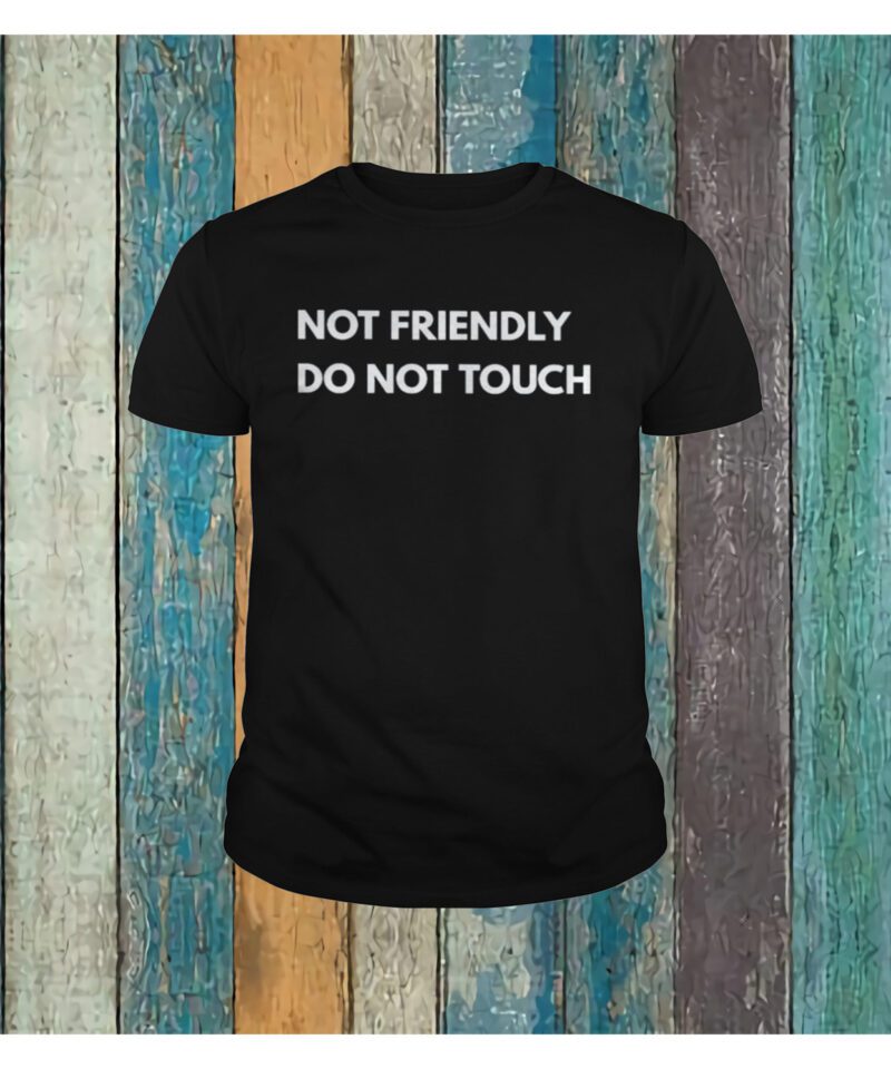 Not Friendly Do Not Touch Shirt