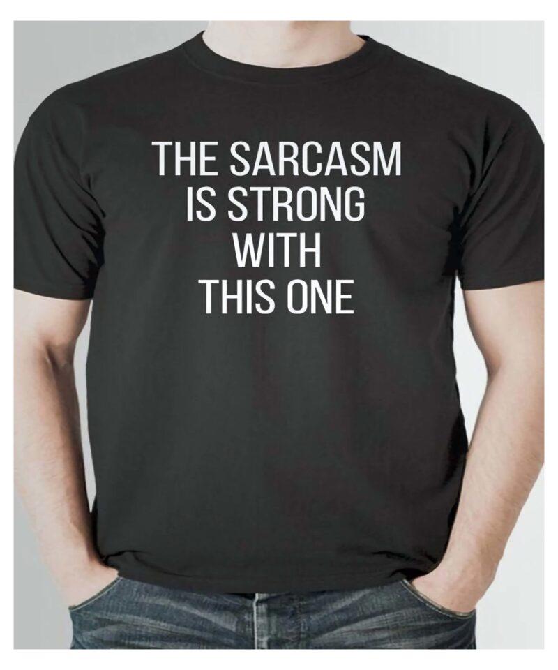 The Sarcasm Is Strong With This One Shirt