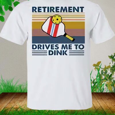 Retirement Drives Me To Dink Tennis Vintage Shirt