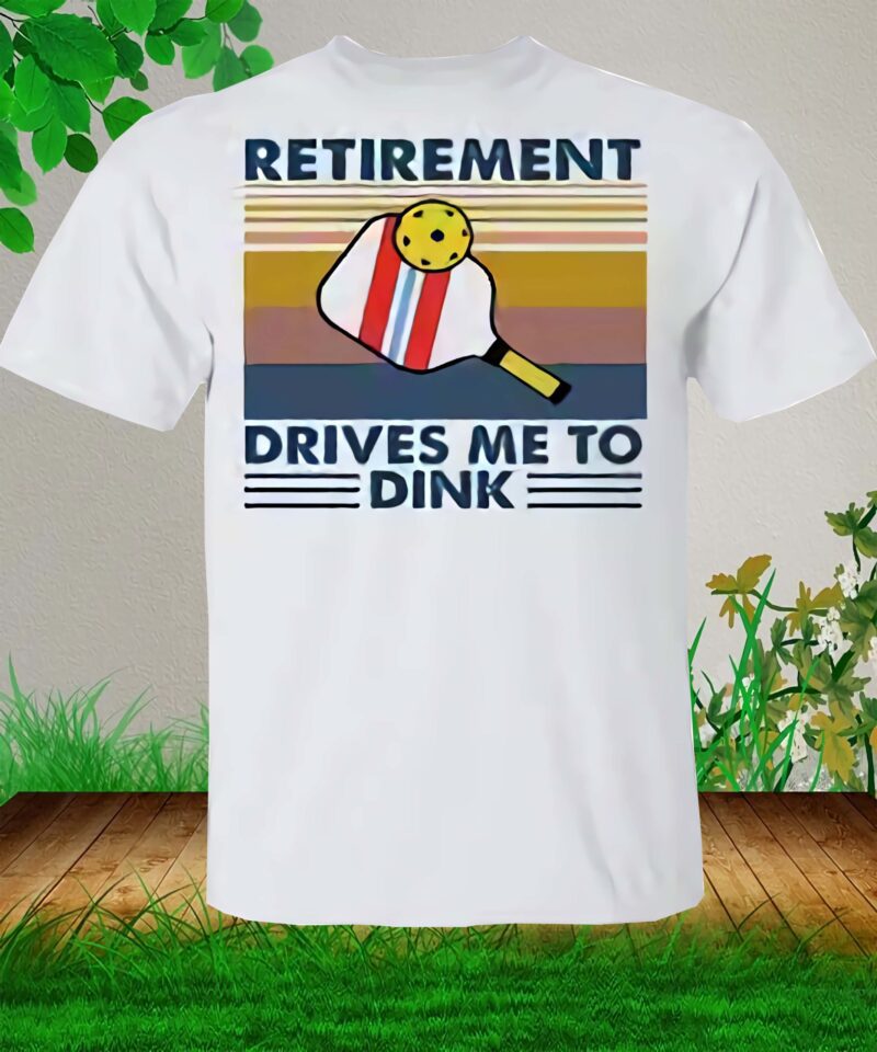 Retirement Drives Me To Dink Tennis Vintage Shirt