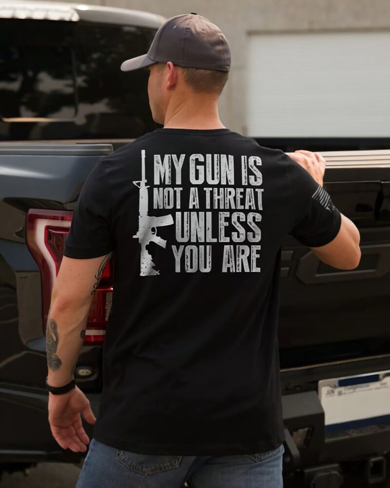 My Gun Is Not A Threat Unless You Are Shirt