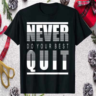 Never Do Your Best Quit Shirt