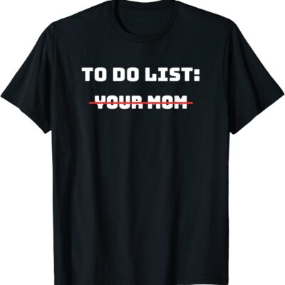 To Do List Your Mom Shirt