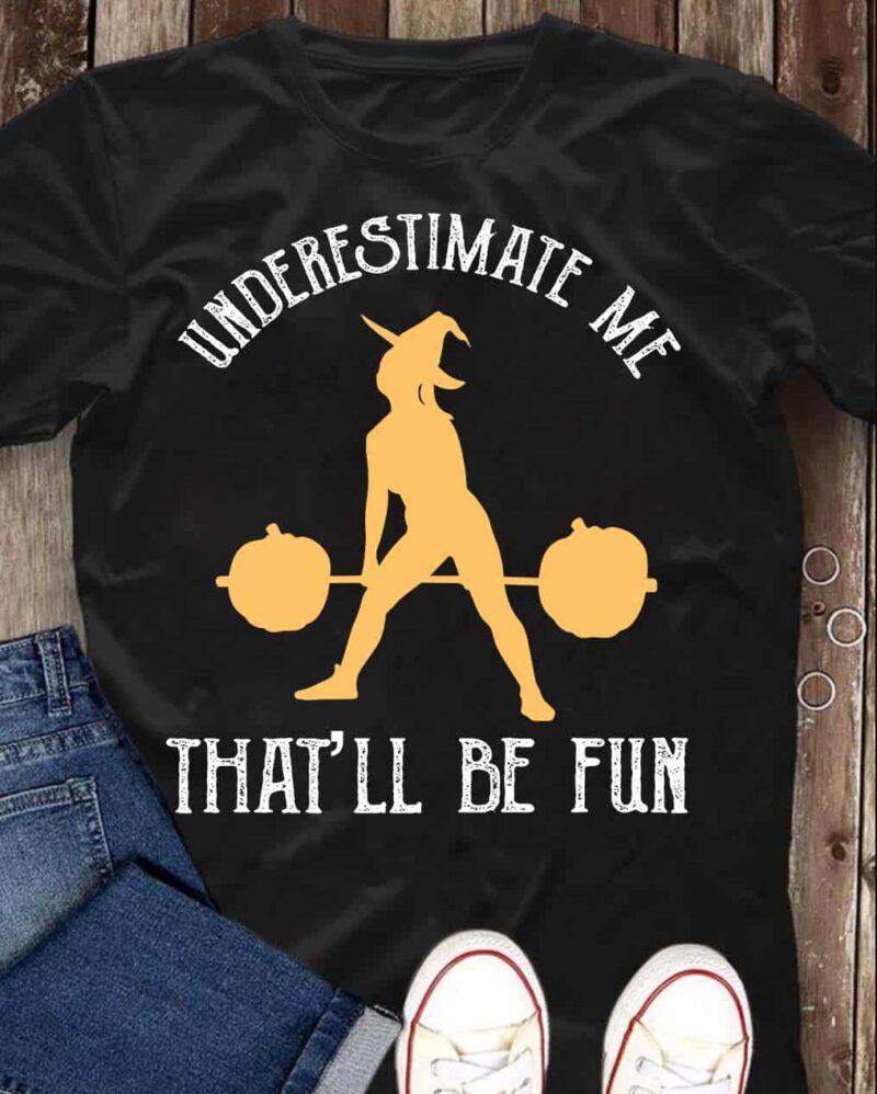 Underestimate Me That’Ll Be Fun Shirt